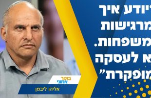 אליהו ליבמן באולפן: "מי כמוני יודע מה עובר על המשפחות. לא לעסקה מופקרת"