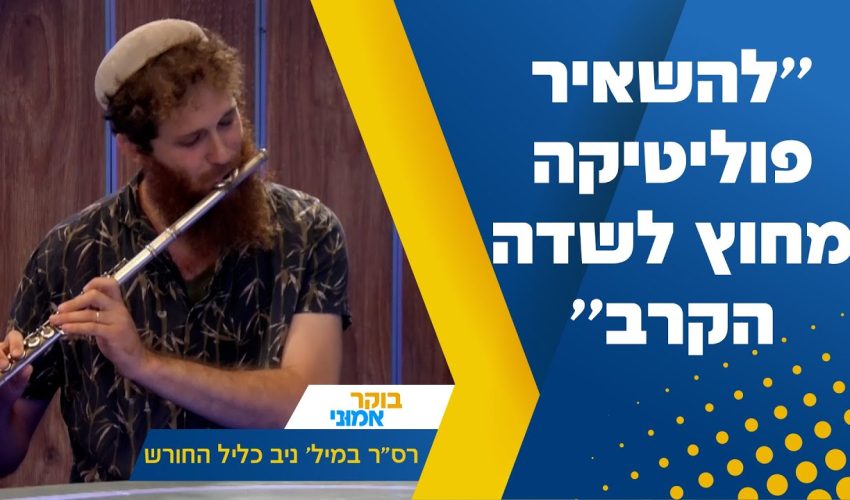 המוזיקאי רס"ר במיל' ניב כליל החורש: "להשאיר את הפוליטיקה מחוץ לשדה הקרב!"