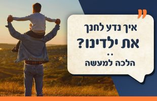 איך נדע לחנך את ילדינו? | הלכה למעשה | עם יהודה אהרוני והרב ירון אשכנזי